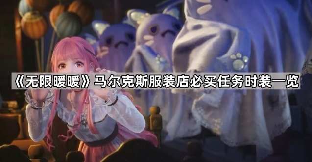《无限暖暖》马尔克斯服装店必买任务时装一览