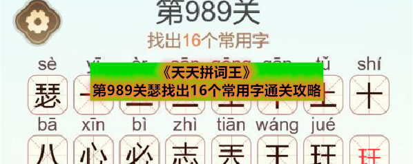 《天天拼词王》第989关瑟找出16个常用字通关攻略