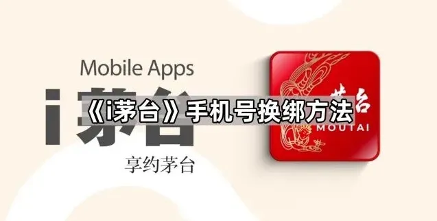 《i茅台》手机号换绑操作教程
