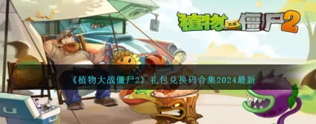 《植物大战僵尸2》2024最新兑换码 pvz2最新礼包码列表
