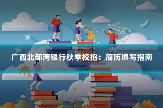 广西北部湾银行秋季校招：简历填写指南