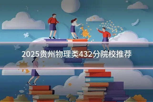 2025贵州物理类432分院校推荐