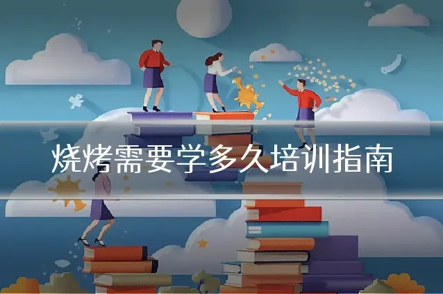 烧烤需要学多久培训指南