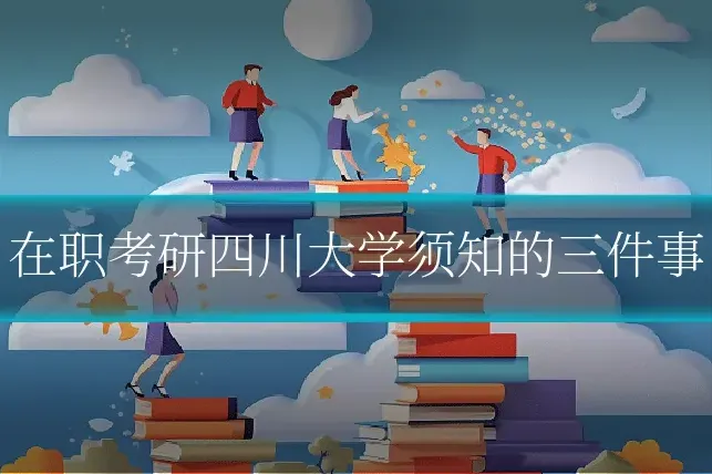 在职考研四川大学须知的三件事