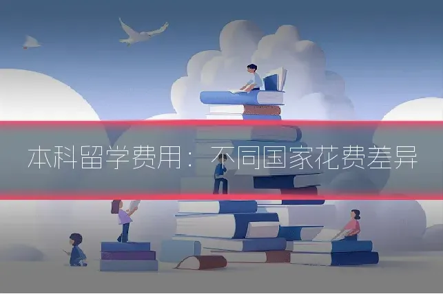 本科留学费用：不同国家花费差异