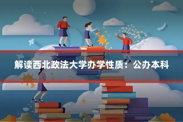 解读西北政法大学办学性质：公办本科