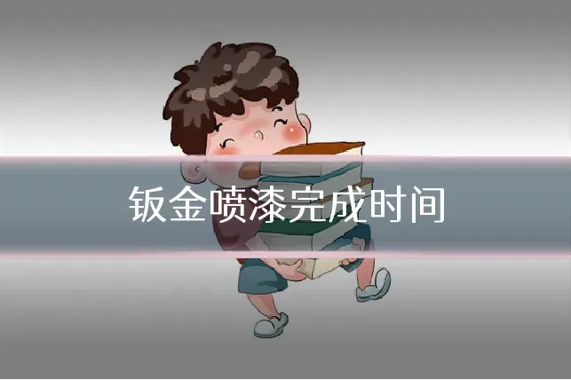 钣金喷漆完成时间