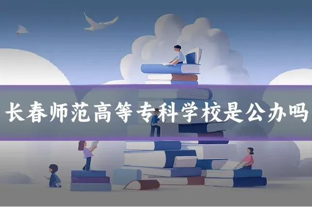 长春师范高等专科学校是公办吗