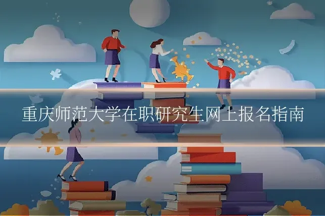 重庆师范大学在职研究生网上报名指南