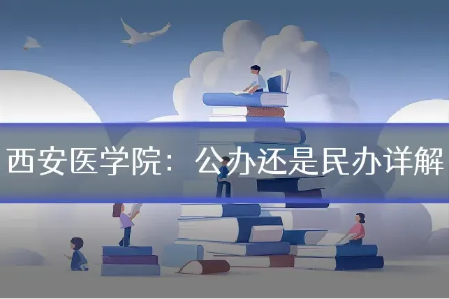 西安医学院：公办还是民办详解