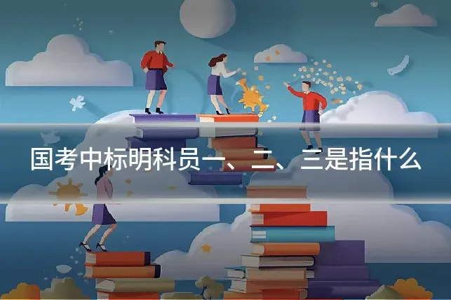 国考中标明科员一、二、三是指什么