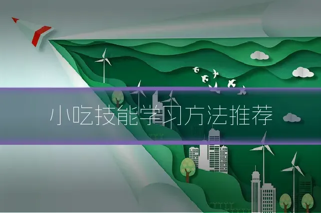 小吃技能学习方法推荐