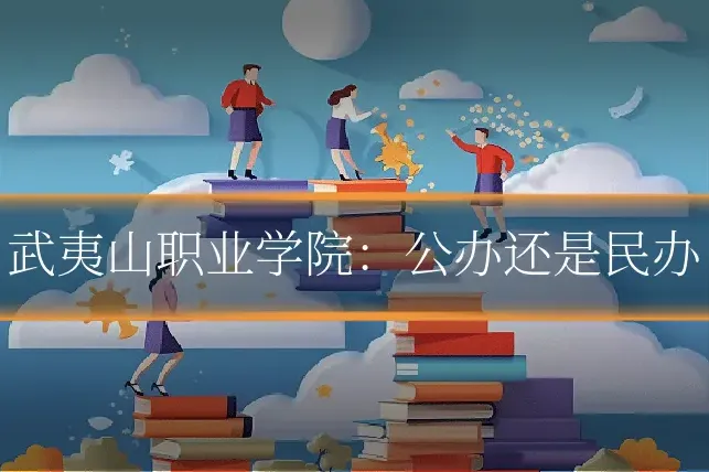 武夷山职业学院：公办还是民办