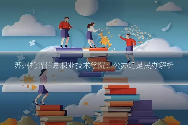 苏州托普信息职业技术学院:公办还是民办解析