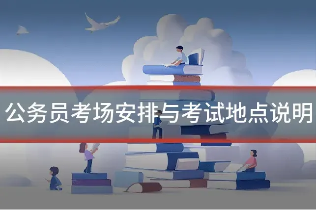 公务员考场安排与考试地点说明