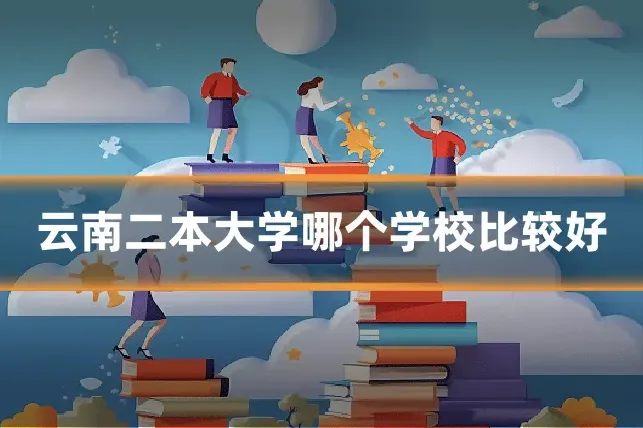 云南二本大学哪个学校比较好