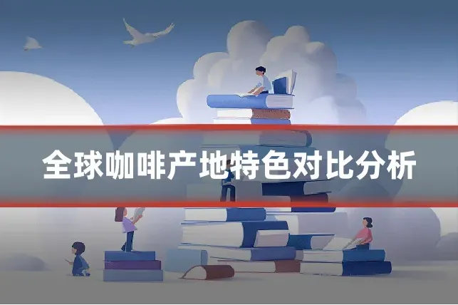 全球咖啡产地特色对比分析