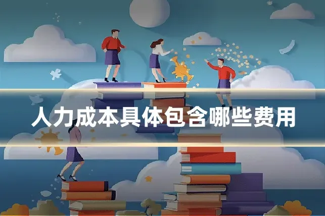 人力成本具体包含哪些费用