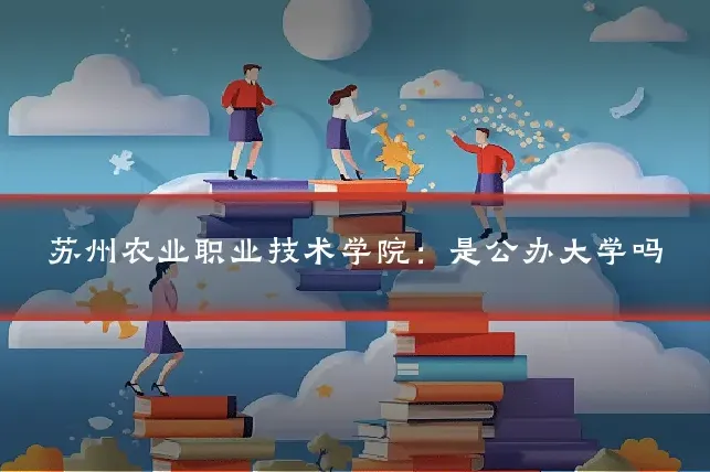 苏州农业职业技术学院：是公办大学吗