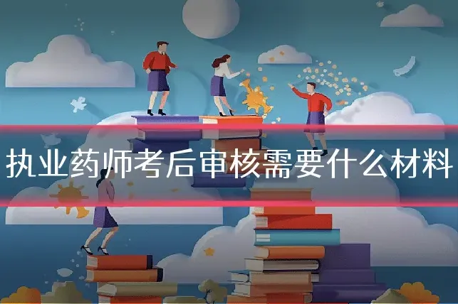 执业药师考后审核需要什么材料