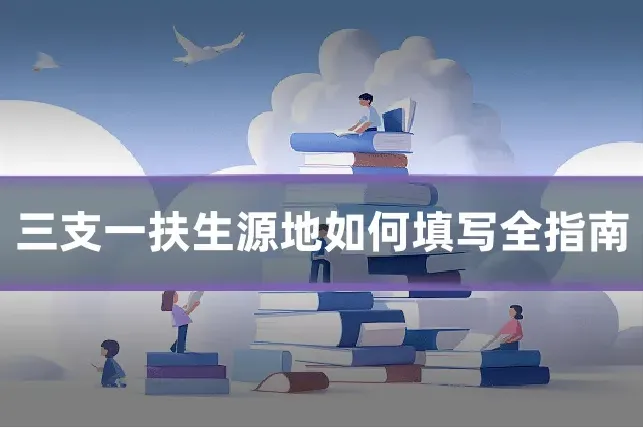 三支一扶生源地如何填写全指南