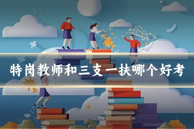 特岗教师和三支一扶哪个好考