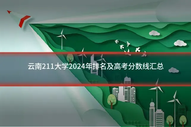 云南211大学2024年排名及高考分数线汇总