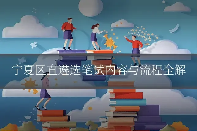 宁夏区直遴选笔试内容与流程全解