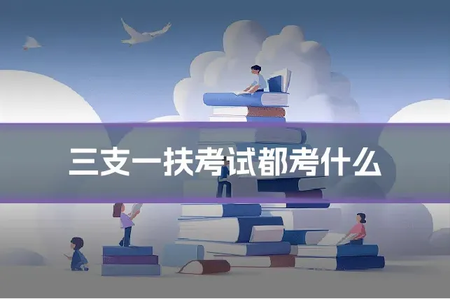 三支一扶考试都考什么