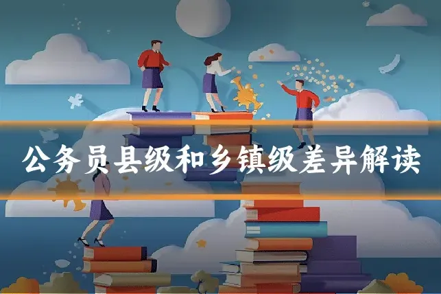 公务员县级和乡镇级差异解读