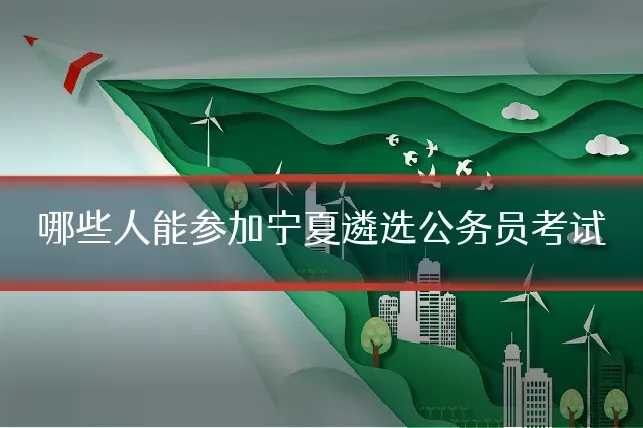 哪些人能参加宁夏遴选公务员考试
