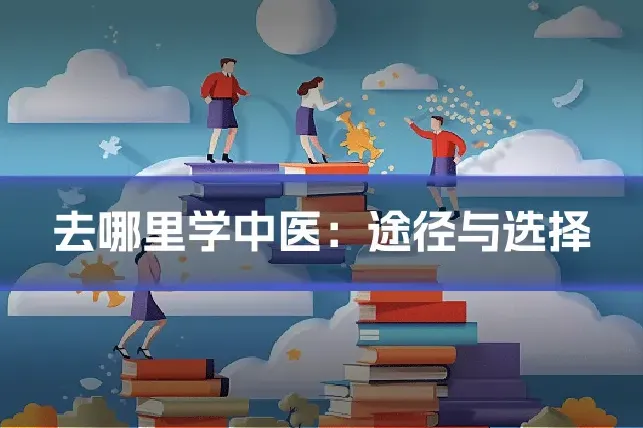 去哪里学中医：途径与选择