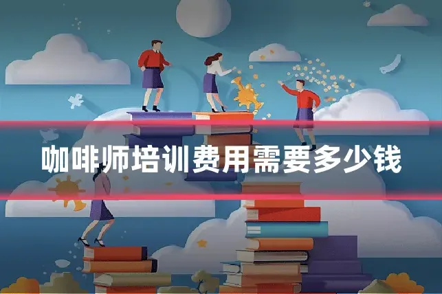 咖啡师培训费用需要多少钱
