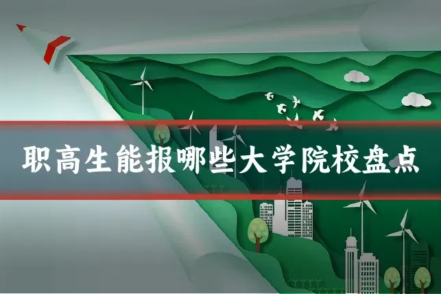 职高生能报哪些大学院校盘点