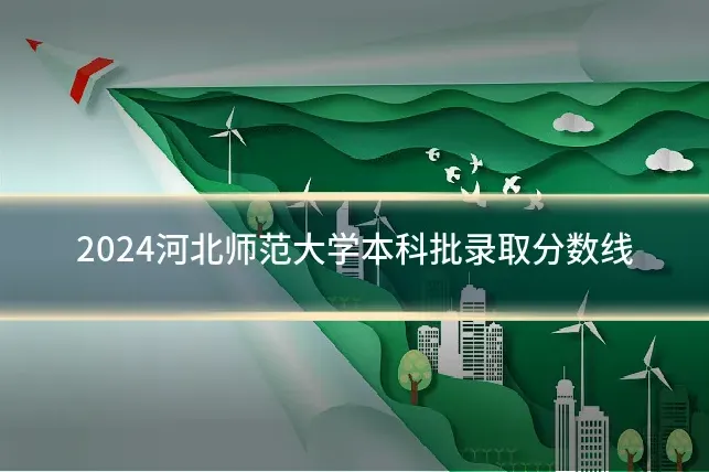 2024河北师范大学本科批录取分数线