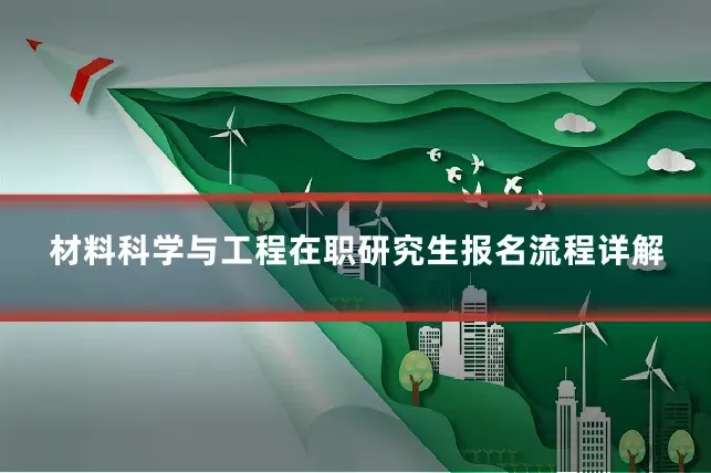 材料科学与工程在职研究生报名流程详解