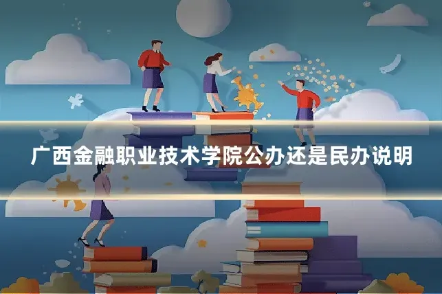 广西金融职业技术学院公办还是民办说明