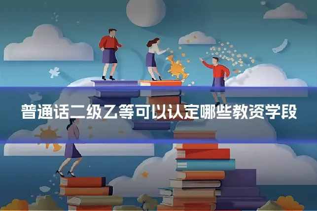 普通话二级乙等可以认定哪些教资学段