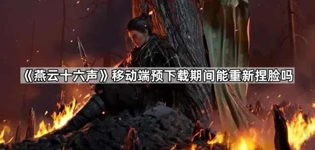 《燕云十六声》预下载捏脸玩法指引