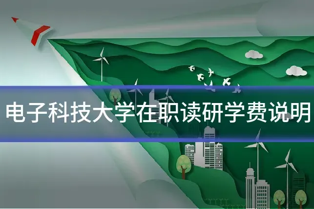 电子科技大学在职读研学费说明