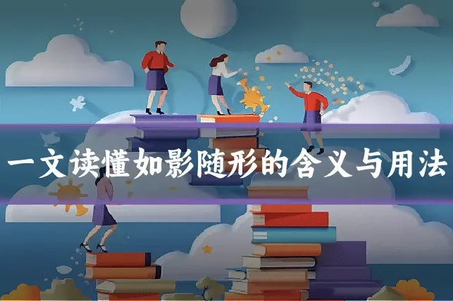 一文读懂如影随形的含义与用法