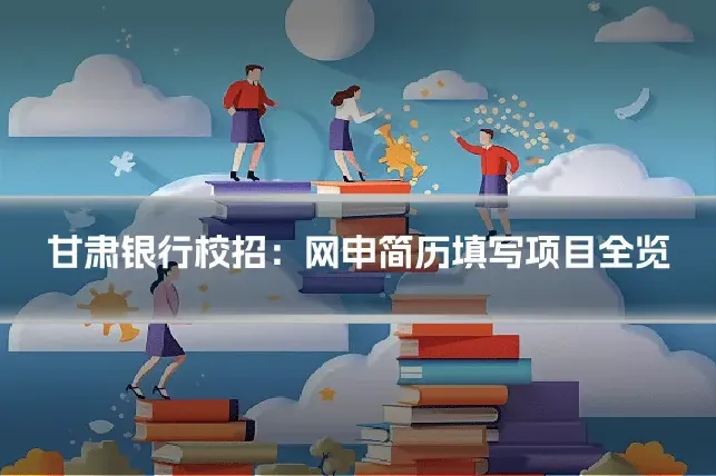 甘肃银行校招：网申简历填写项目全览