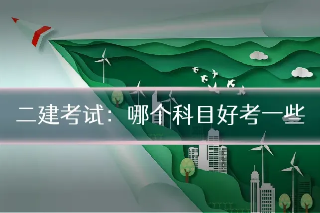 二建考试：哪个科目好考一些