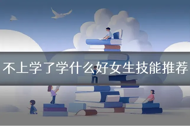 不上学了学什么好女生技能推荐