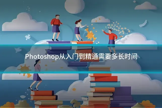 Photoshop从入门到精通需要多长时间