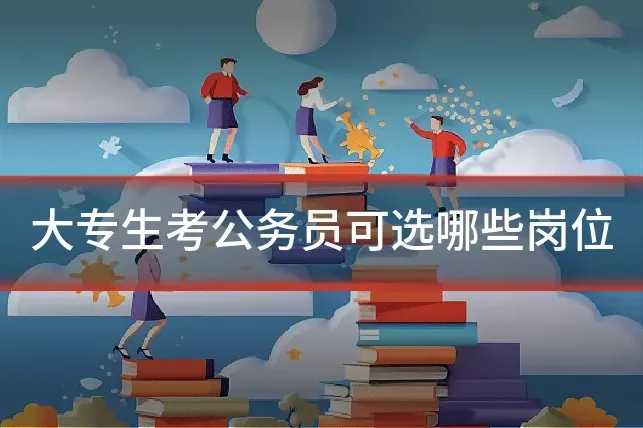 大专生考公务员可选哪些岗位