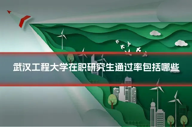 武汉工程大学在职研究生通过率包括哪些