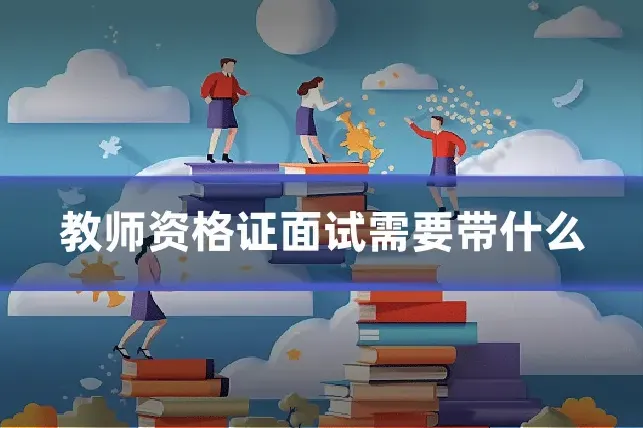 教师资格证面试需要带什么
