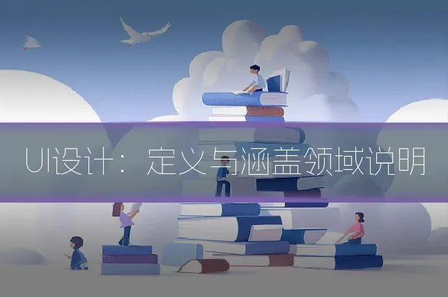 UI设计：定义与涵盖领域说明