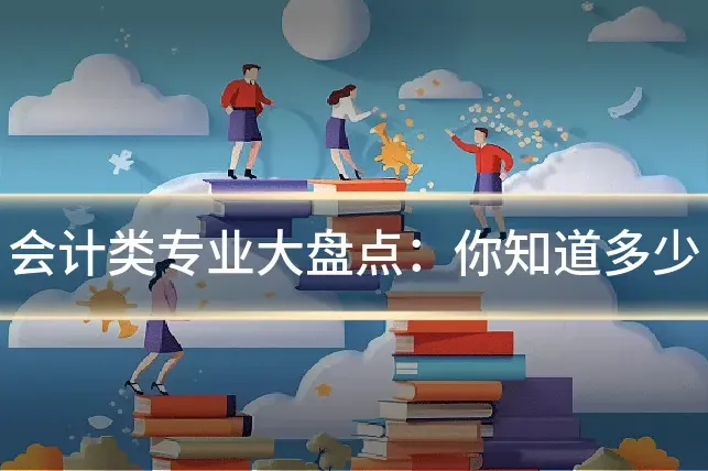会计类专业大盘点：你知道多少
